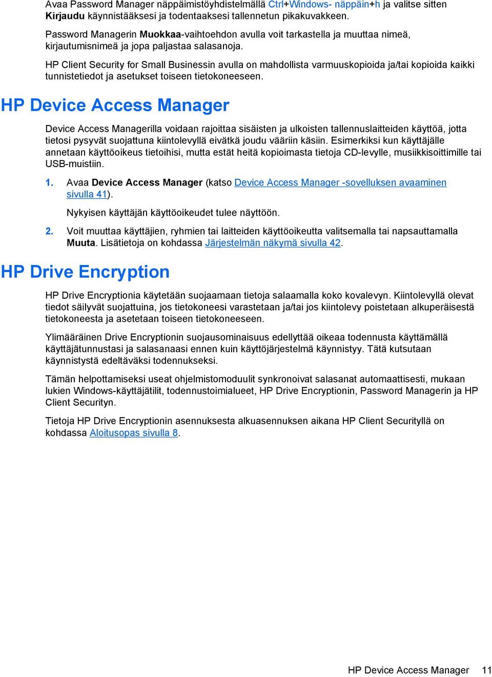 HP Client Security for Small Businessin avulla on mahdollista varmuuskopioida ja/tai kopioida kaikki tunnistetiedot ja asetukset toiseen tietokoneeseen.