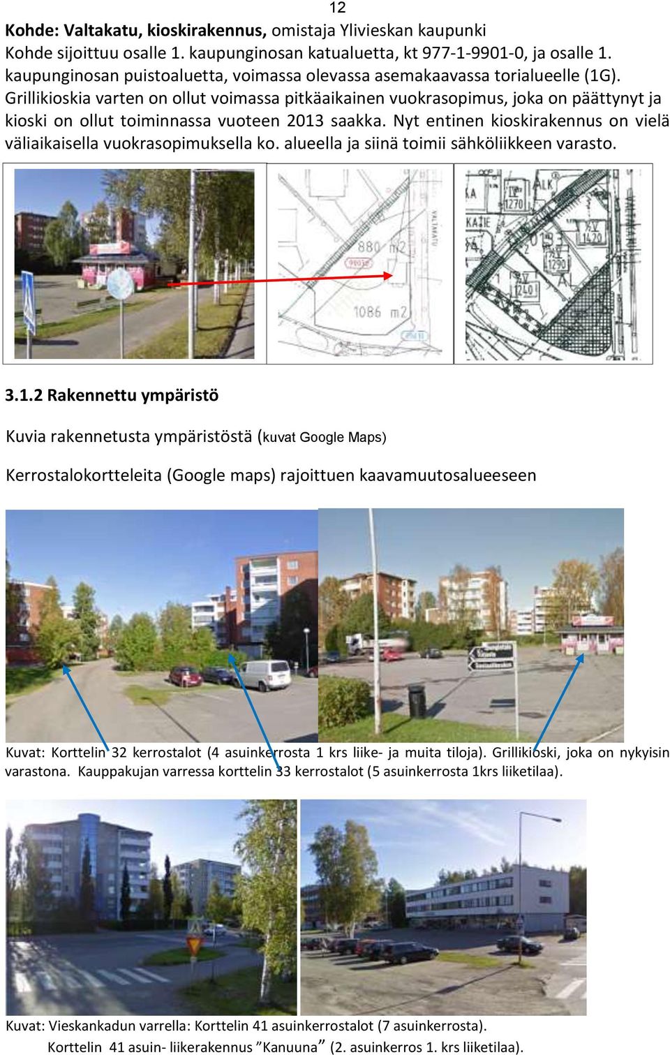 Grillikioskia varten on ollut voimassa pitkäaikainen vuokrasopimus, joka on päättynyt ja kioski on ollut toiminnassa vuoteen 2013 saakka.