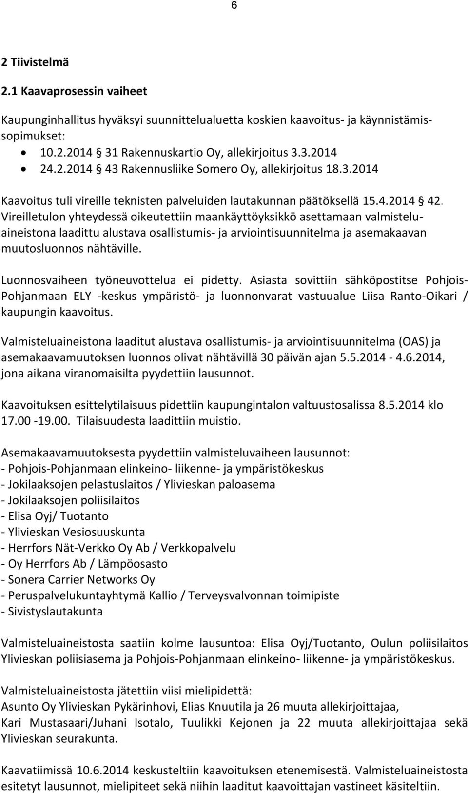 Vireilletulon yhteydessä oikeutettiin maankäyttöyksikkö asettamaan valmisteluaineistona laadittu alustava osallistumis- ja arviointisuunnitelma ja asemakaavan muutosluonnos nähtäville.