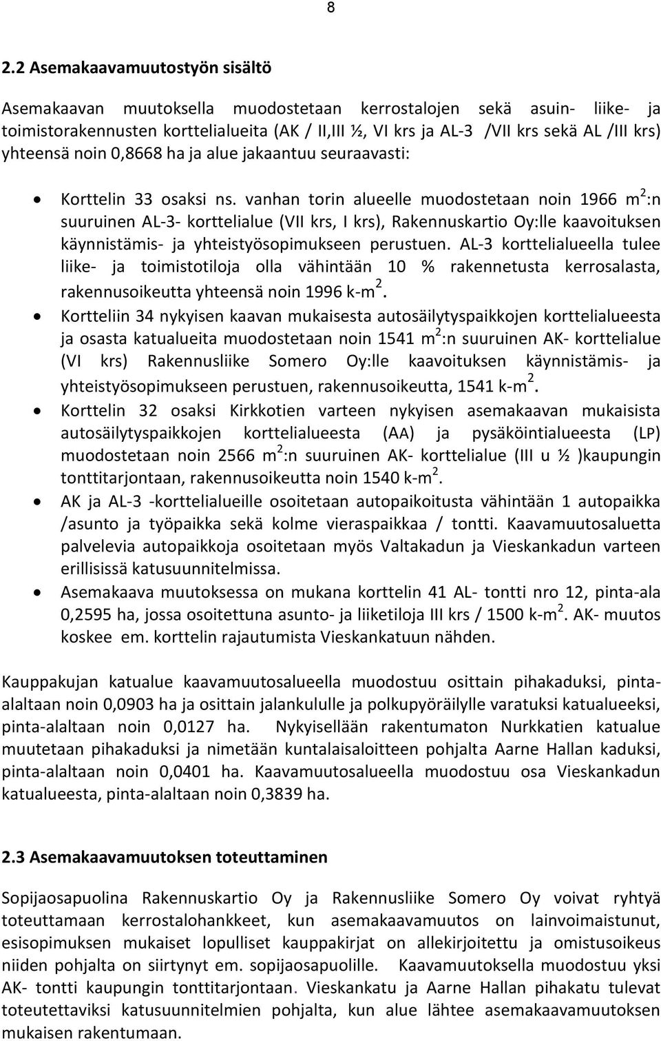 vanhan torin alueelle muodostetaan noin 1966 m 2 :n suuruinen AL-3- korttelialue (VII krs, I krs), Rakennuskartio Oy:lle kaavoituksen käynnistämis- ja yhteistyösopimukseen perustuen.