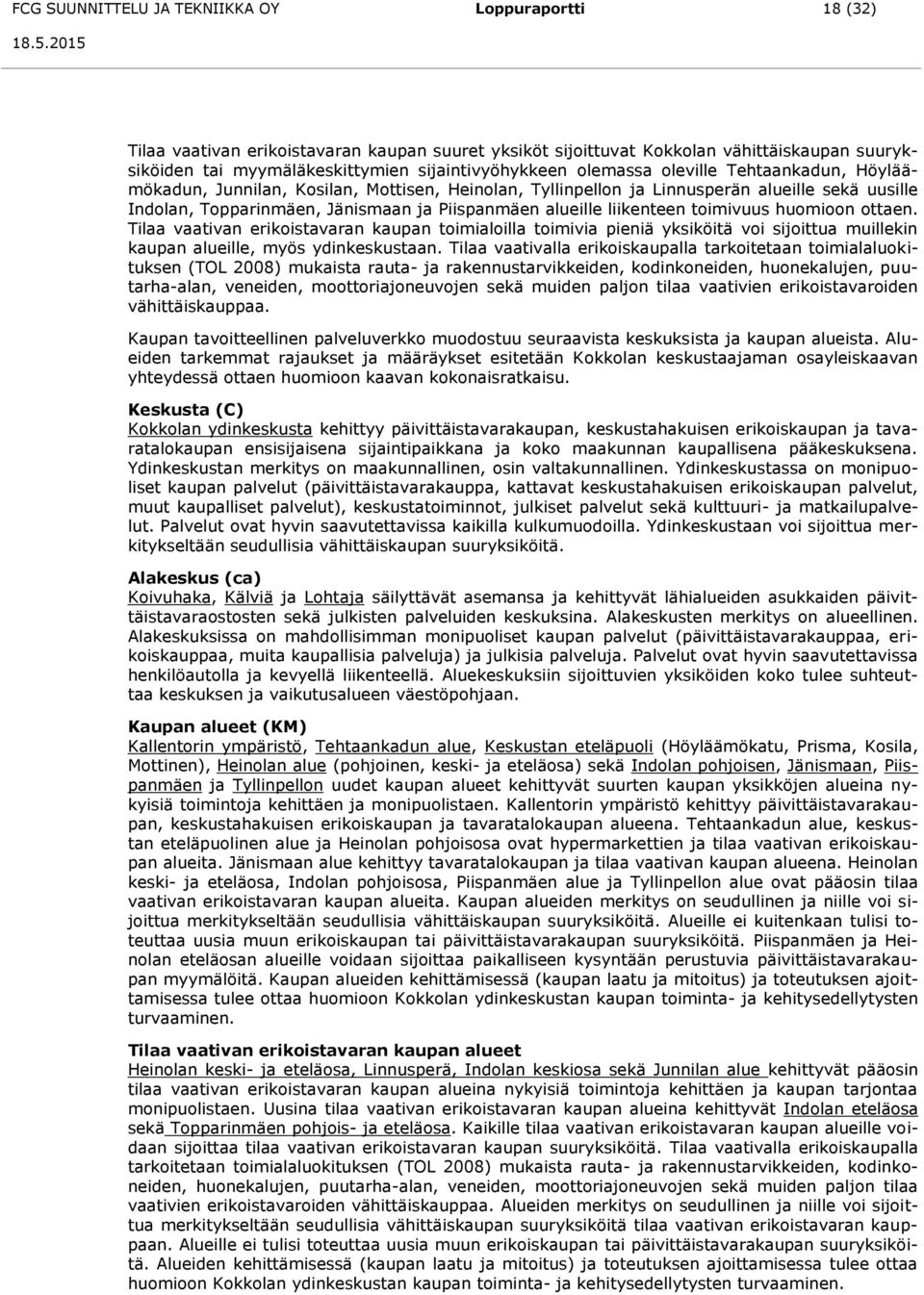 Piispanmäen alueille liikenteen toimivuus huomioon ottaen. Tilaa vaativan erikoistavaran kaupan toimialoilla toimivia pieniä yksiköitä voi sijoittua muillekin kaupan alueille, myös ydinkeskustaan.