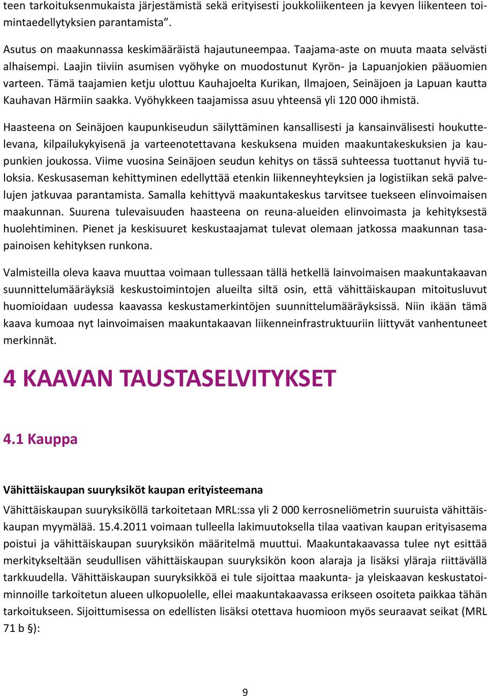 Tämä taajamien ketju ulottuu Kauhajoelta Kurikan, Ilmajoen, Seinäjoen ja Lapuan kautta Kauhavan Härmiin saakka. Vyöhykkeen taajamissa asuu yhteensä yli 120 000 ihmistä.