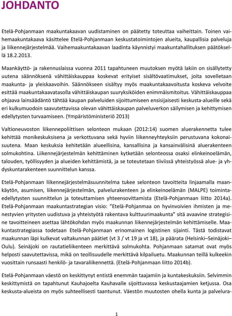 Vaihemaakuntakaavan laadinta käynnistyi maakuntahallituksen päätöksellä 18.2.2013.