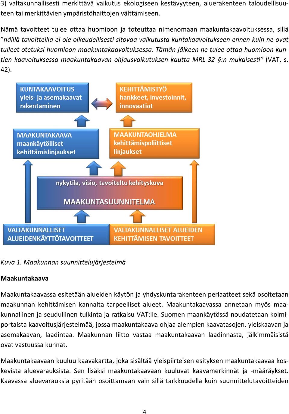 otetuksi huomioon maakuntakaavoituksessa. Tämän jälkeen ne tulee ottaa huomioon kuntien kaavoituksessa maakuntakaavan ohjausvaikutuksen kautta MRL 32 :n mukaisesti (VAT, s. 42). Kuva 1.