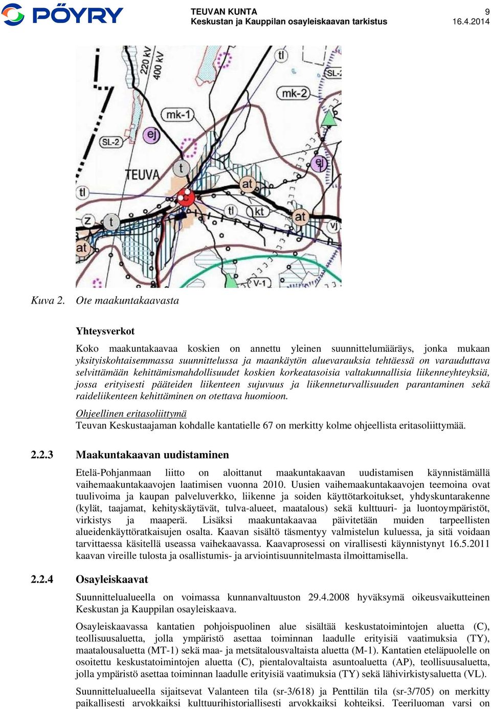 varauduttava selvittämään kehittämismahdollisuudet koskien korkeatasoisia valtakunnallisia liikenneyhteyksiä, jossa erityisesti pääteiden liikenteen sujuvuus ja liikenneturvallisuuden parantaminen