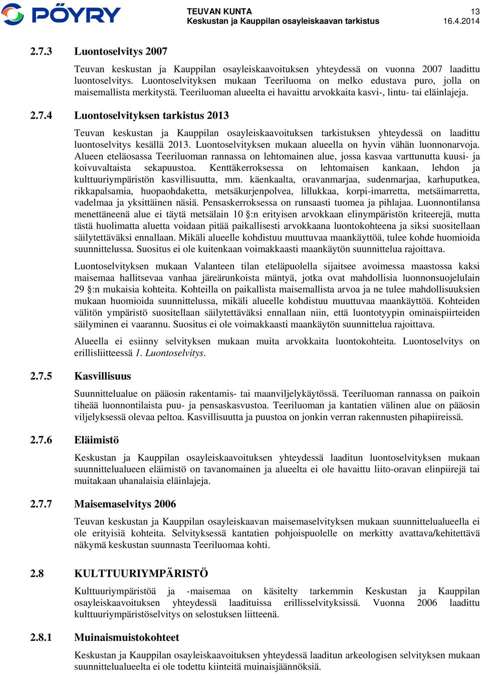 4 Luontoselvityksen tarkistus 2013 Teuvan keskustan ja Kauppilan osayleiskaavoituksen tarkistuksen yhteydessä on laadittu luontoselvitys kesällä 2013.