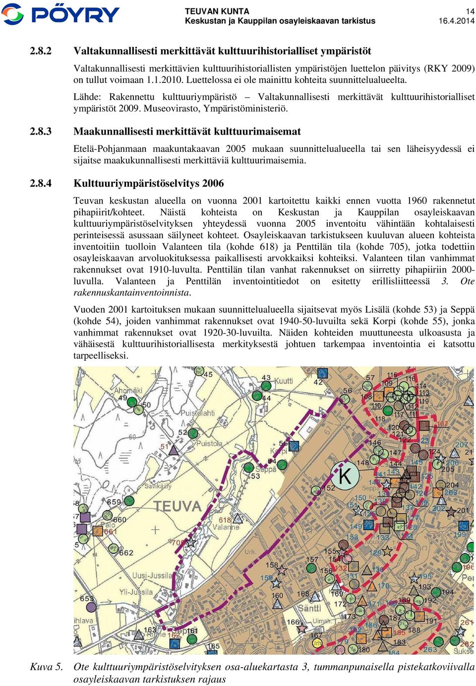 Luettelossa ei ole mainittu kohteita suunnittelualueelta. Lähde: Rakennettu kulttuuriympäristö Valtakunnallisesti merkittävät kulttuurihistorialliset ympäristöt 2009.