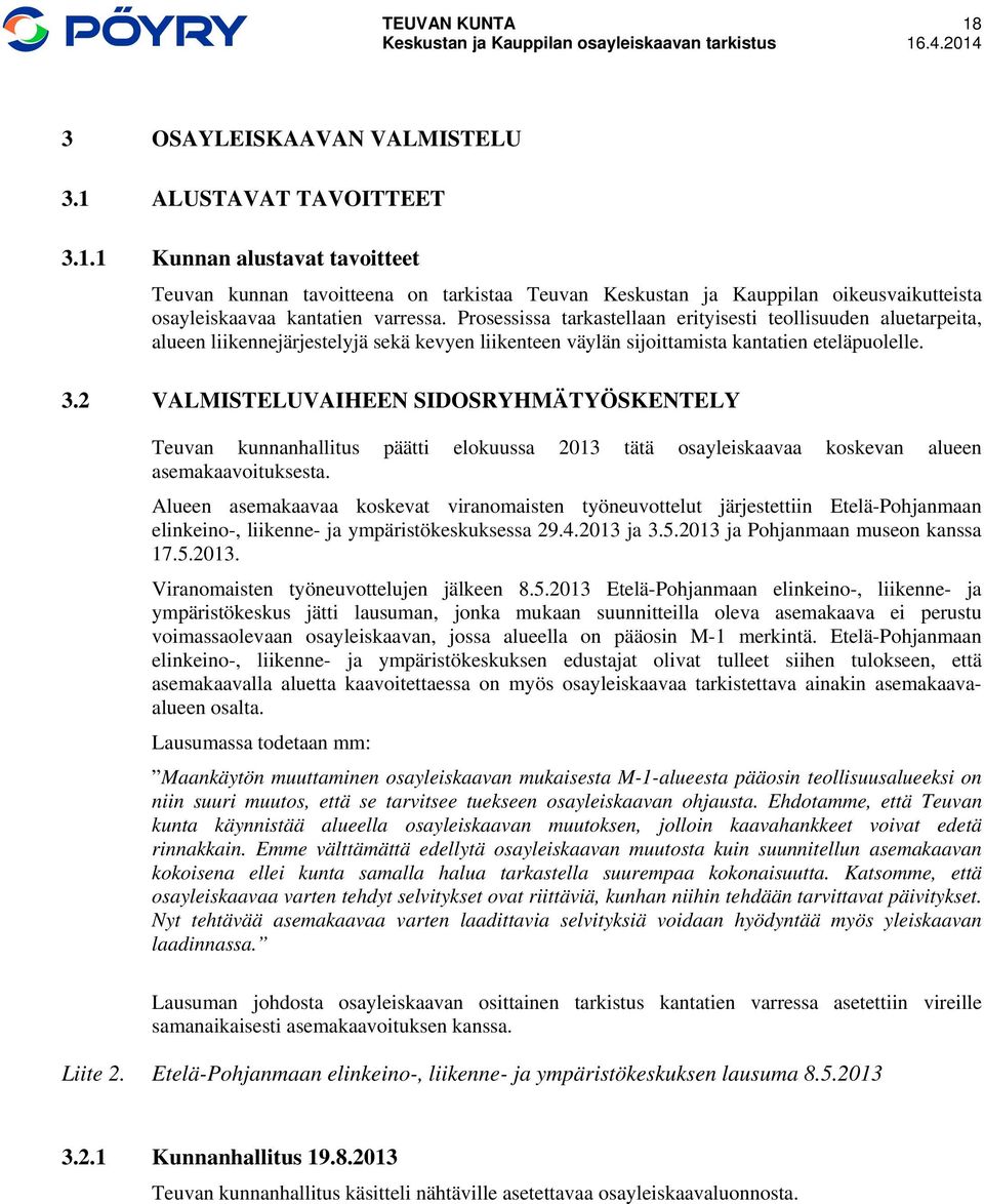 2 VALMISTELUVAIHEEN SIDOSRYHMÄTYÖSKENTELY Teuvan kunnanhallitus päätti elokuussa 2013 tätä osayleiskaavaa koskevan alueen asemakaavoituksesta.