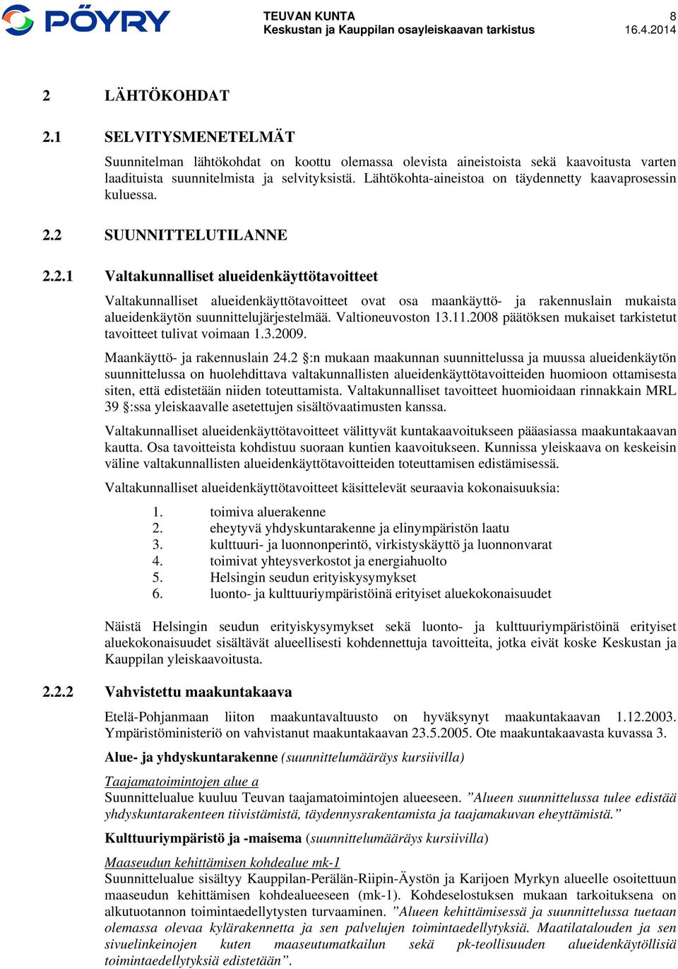 2 SUUNNITTELUTILANNE 2.2.1 Valtakunnalliset alueidenkäyttötavoitteet Valtakunnalliset alueidenkäyttötavoitteet ovat osa maankäyttö- ja rakennuslain mukaista alueidenkäytön suunnittelujärjestelmää.