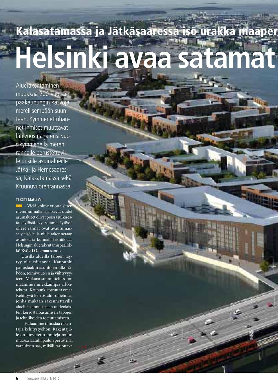 TEKSTI Matti Valli Vielä kolme vuotta sitten merenrannalla sijaitsevat uudet asuinalueet olivat poissa julkisesta käytöstä.