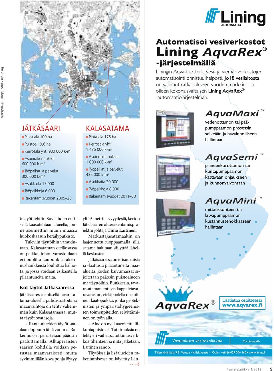 1 435 000 k-m 2 Asuinrakennukset 1 000 000 k-m 2 Työpaikat ja palvelut 435 000 k-m 2 Asukkaita 20 000 Työpaikkoja 8 000 Rakentamisvuodet 2011 30 tustyöt tehtiin Suvilahden entisellä kaasutehtaan