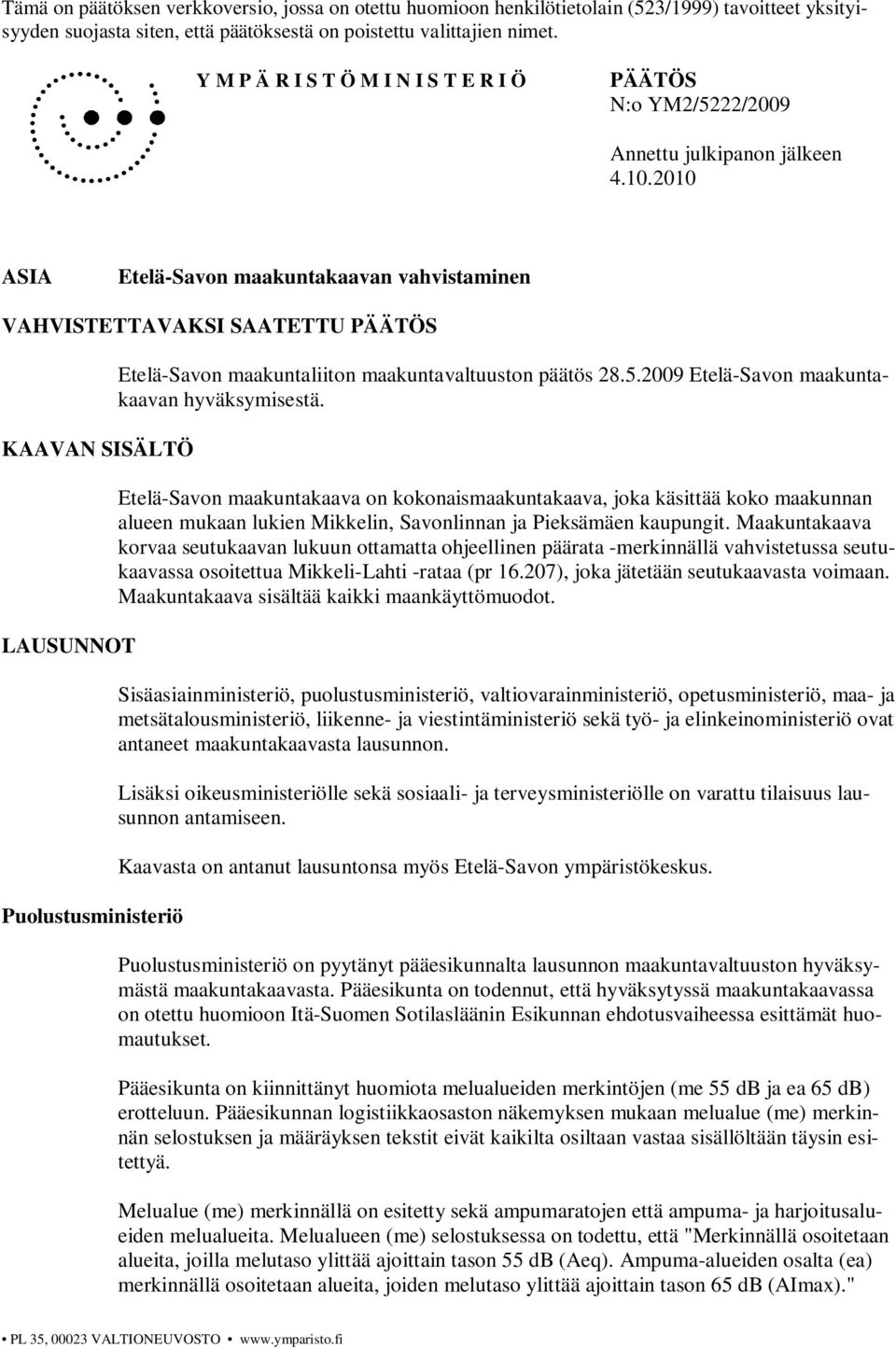 2010 ASIA Etelä-Savon maakuntakaavan vahvistaminen VAHVISTETTAVAKSI SAATETTU PÄÄTÖS KAAVAN SISÄLTÖ LAUSUNNOT Puolustusministeriö Etelä-Savon maakuntaliiton maakuntavaltuuston päätös 28.5.