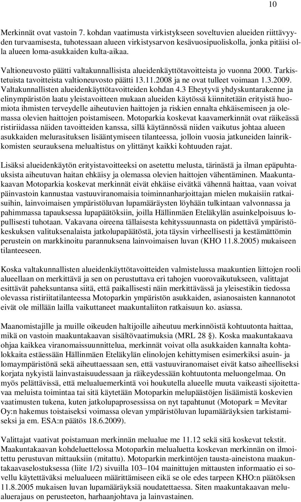 Valtioneuvosto päätti valtakunnallisista alueidenkäyttötavoitteista jo vuonna 2000. Tarkistetuista tavoitteista valtioneuvosto päätti 13.11.2008 ja ne ovat tulleet voimaan 1.3.2009.