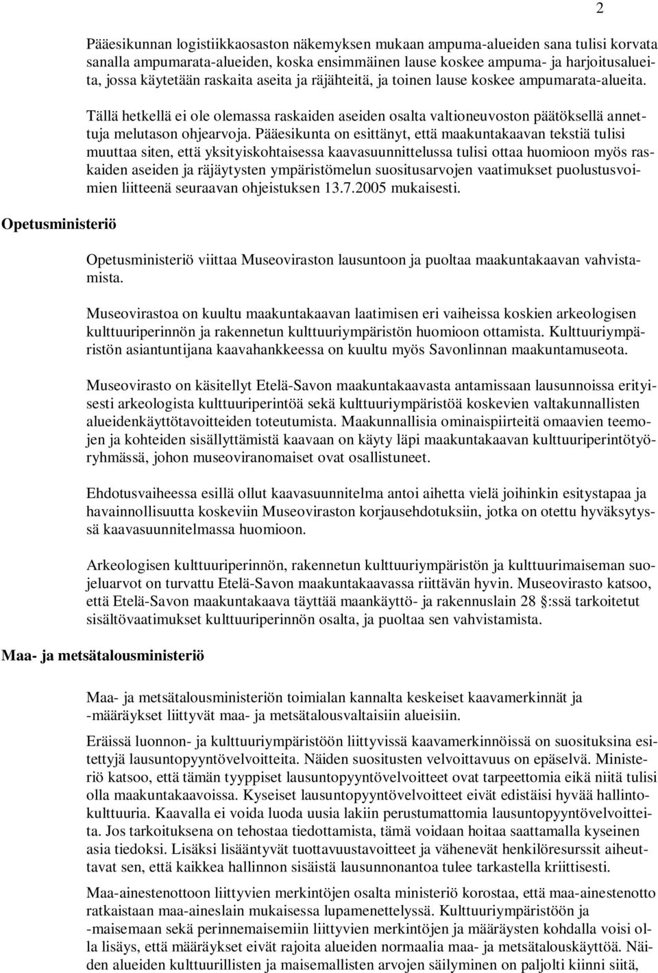 Pääesikunta on esittänyt, että maakuntakaavan tekstiä tulisi muuttaa siten, että yksityiskohtaisessa kaavasuunnittelussa tulisi ottaa huomioon myös raskaiden aseiden ja räjäytysten ympäristömelun