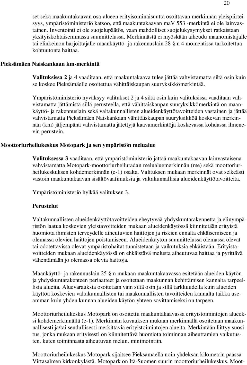 Merkinnästä ei myöskään aiheudu maanomistajalle tai elinkeinon harjoittajalle maankäyttö- ja rakennuslain 28 :n 4 momentissa tarkoitettua kohtuutonta haittaa.