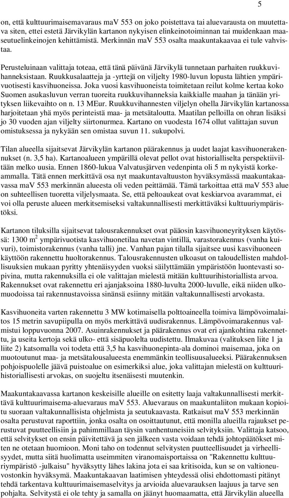 Ruukkusalaatteja ja -yrttejä on viljelty 1980-luvun lopusta lähtien ympärivuotisesti kasvihuoneissa.