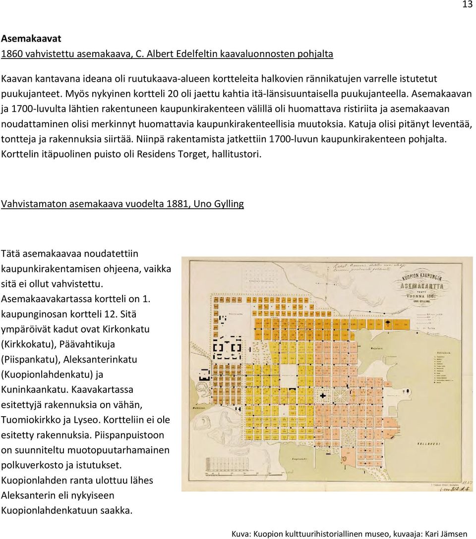 Myös nykyinen kortteli 20 oli jaettu kahtia itä länsisuuntaisella puukujanteella.