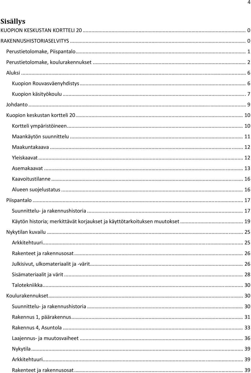 .. 13 Kaavoitustilanne... 16 Alueen suojelustatus... 16 Piispantalo... 17 Suunnittelu ja rakennushistoria... 17 Käytön historia; merkittävät korjaukset ja käyttötarkoituksen muutokset.