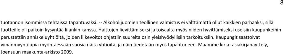 Haittojen lievittämiseksi ja toisaalta myös niiden hyvittämiseksi useisiin kaupunkeihin perustettiin anniskeluyhtiöitä, joiden