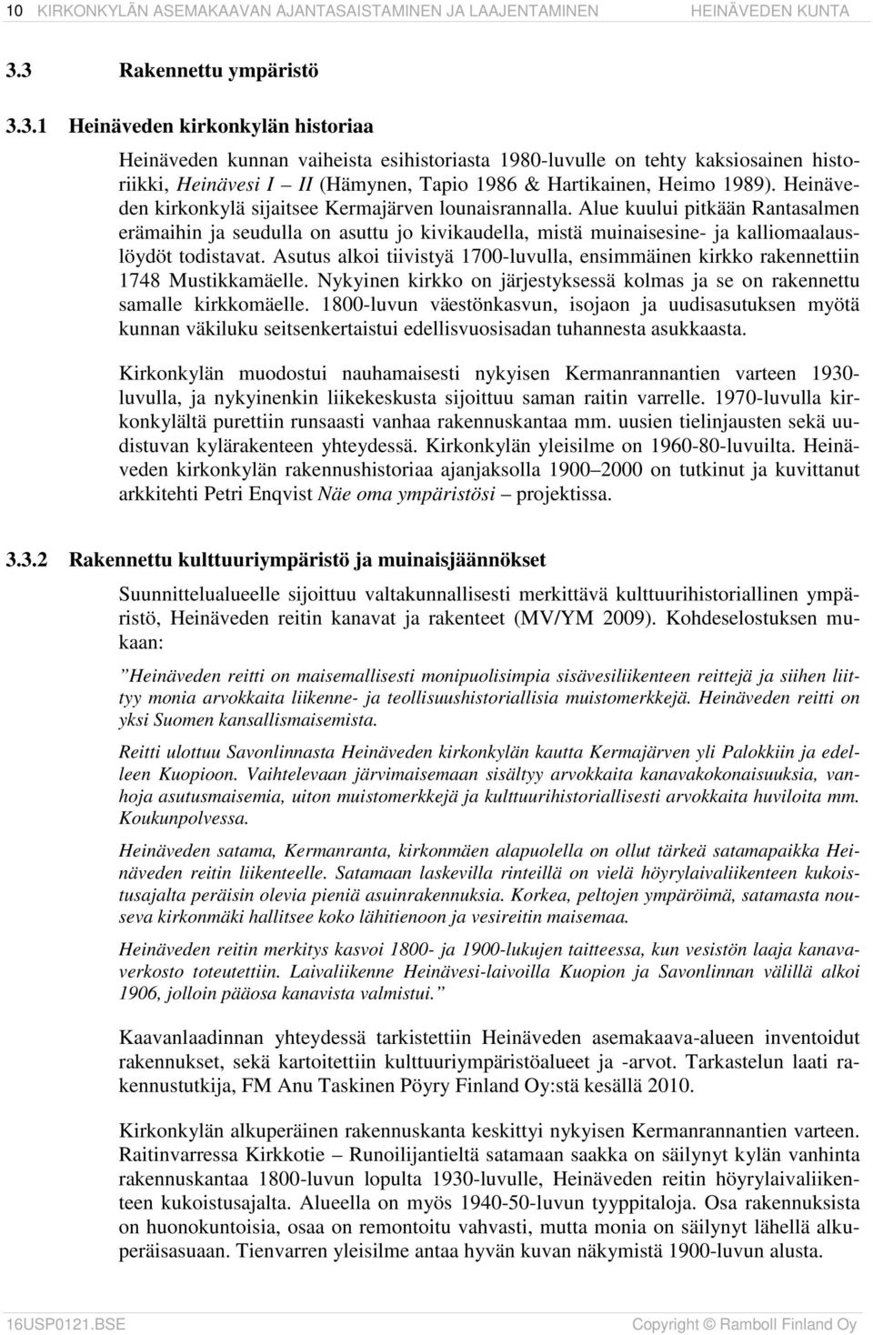 Heinäveden kirkonkylä sijaitsee Kermajärven lounaisrannalla. Alue kuului pitkään Rantasalmen erämaihin ja seudulla on asuttu jo kivikaudella, mistä muinaisesine- ja kalliomaalauslöydöt todistavat.