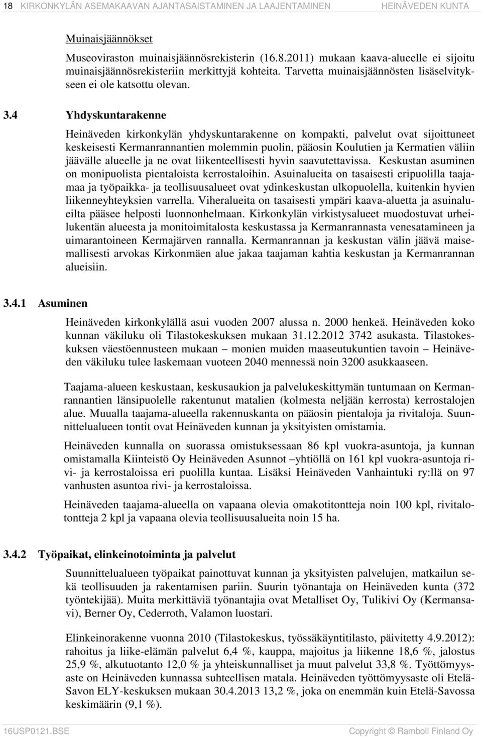 4 Yhdyskuntarakenne Heinäveden kirkonkylän yhdyskuntarakenne on kompakti, palvelut ovat sijoittuneet keskeisesti Kermanrannantien molemmin puolin, pääosin Koulutien ja Kermatien väliin jäävälle