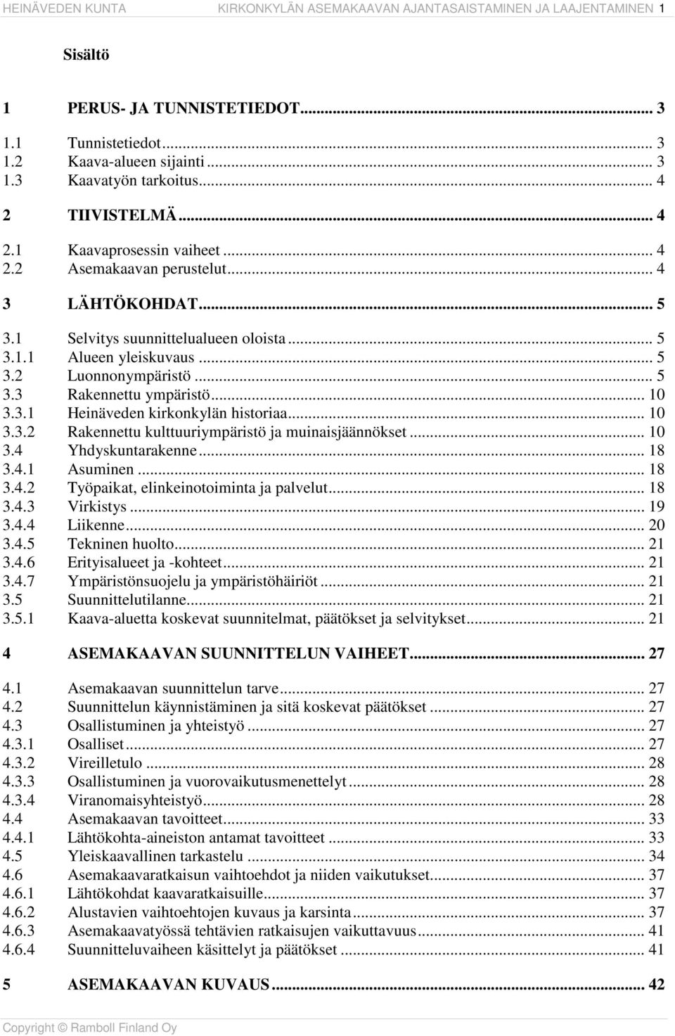 .. 5 3.3 Rakennettu ympäristö... 10 3.3.1 Heinäveden kirkonkylän historiaa... 10 3.3.2 Rakennettu kulttuuriympäristö ja muinaisjäännökset... 10 3.4 Yhdyskuntarakenne... 18 3.4.1 Asuminen... 18 3.4.2 Työpaikat, elinkeinotoiminta ja palvelut.