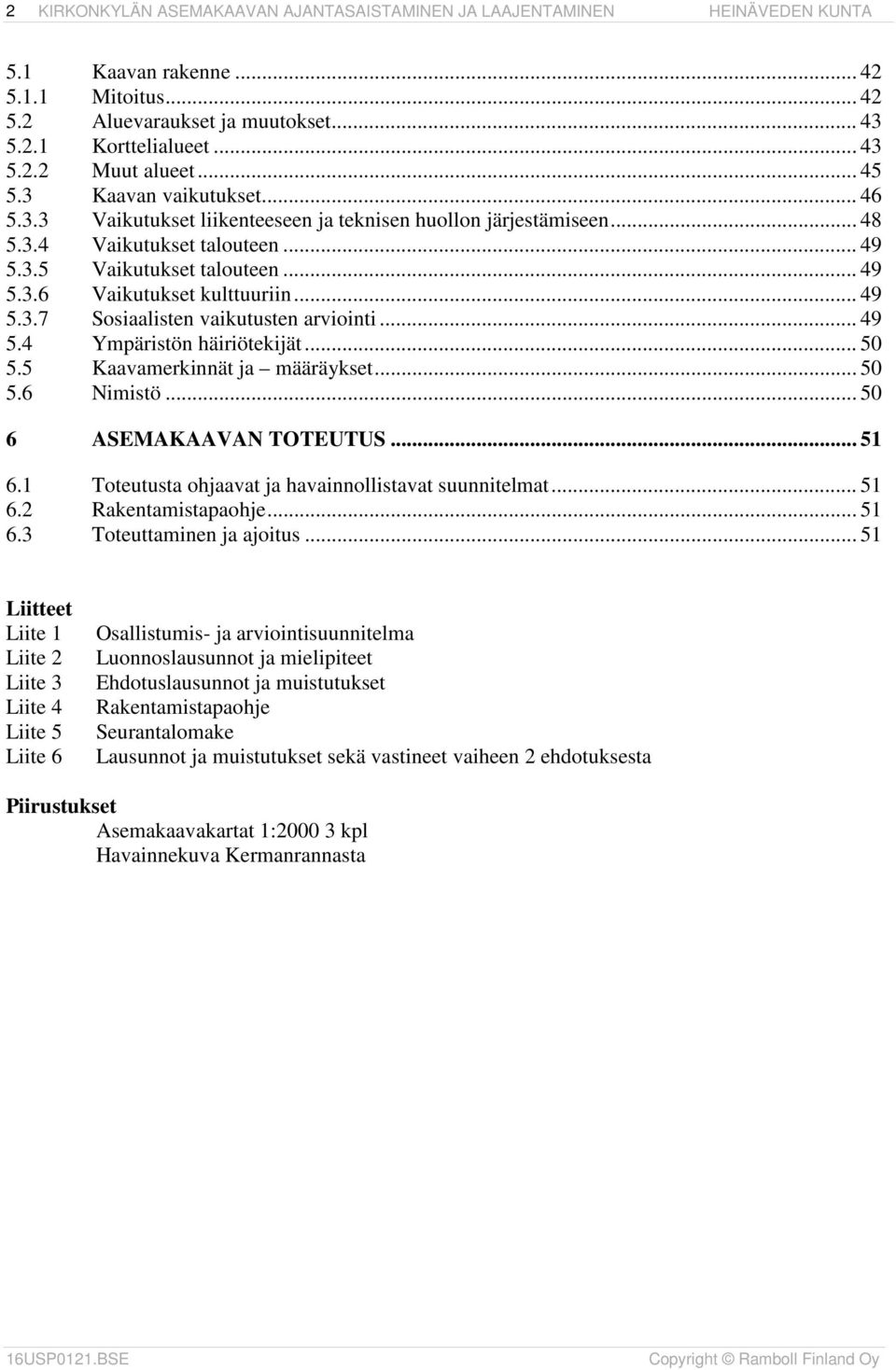 .. 49 5.3.7 Sosiaalisten vaikutusten arviointi... 49 5.4 Ympäristön häiriötekijät... 50 5.5 Kaavamerkinnät ja määräykset... 50 5.6 Nimistö... 50 6 ASEMAKAAVAN TOTEUTUS... 51 6.