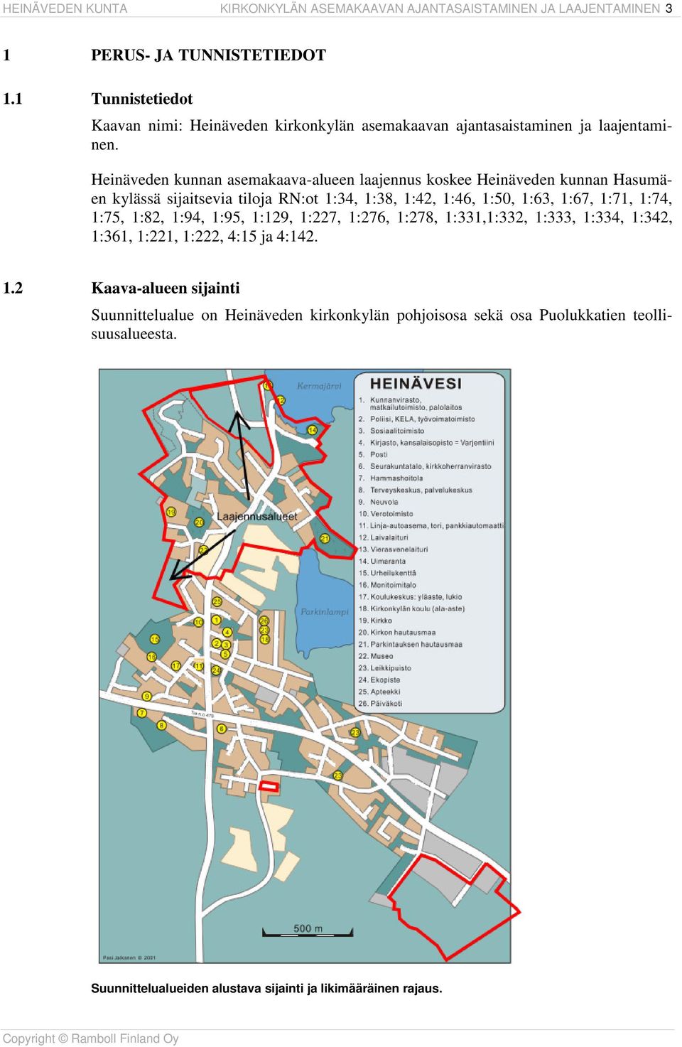 Heinäveden kunnan asemakaava-alueen laajennus koskee Heinäveden kunnan Hasumäen kylässä sijaitsevia tiloja RN:ot 1:34, 1:38, 1:42, 1:46, 1:50, 1:63, 1:67, 1:71, 1:74,