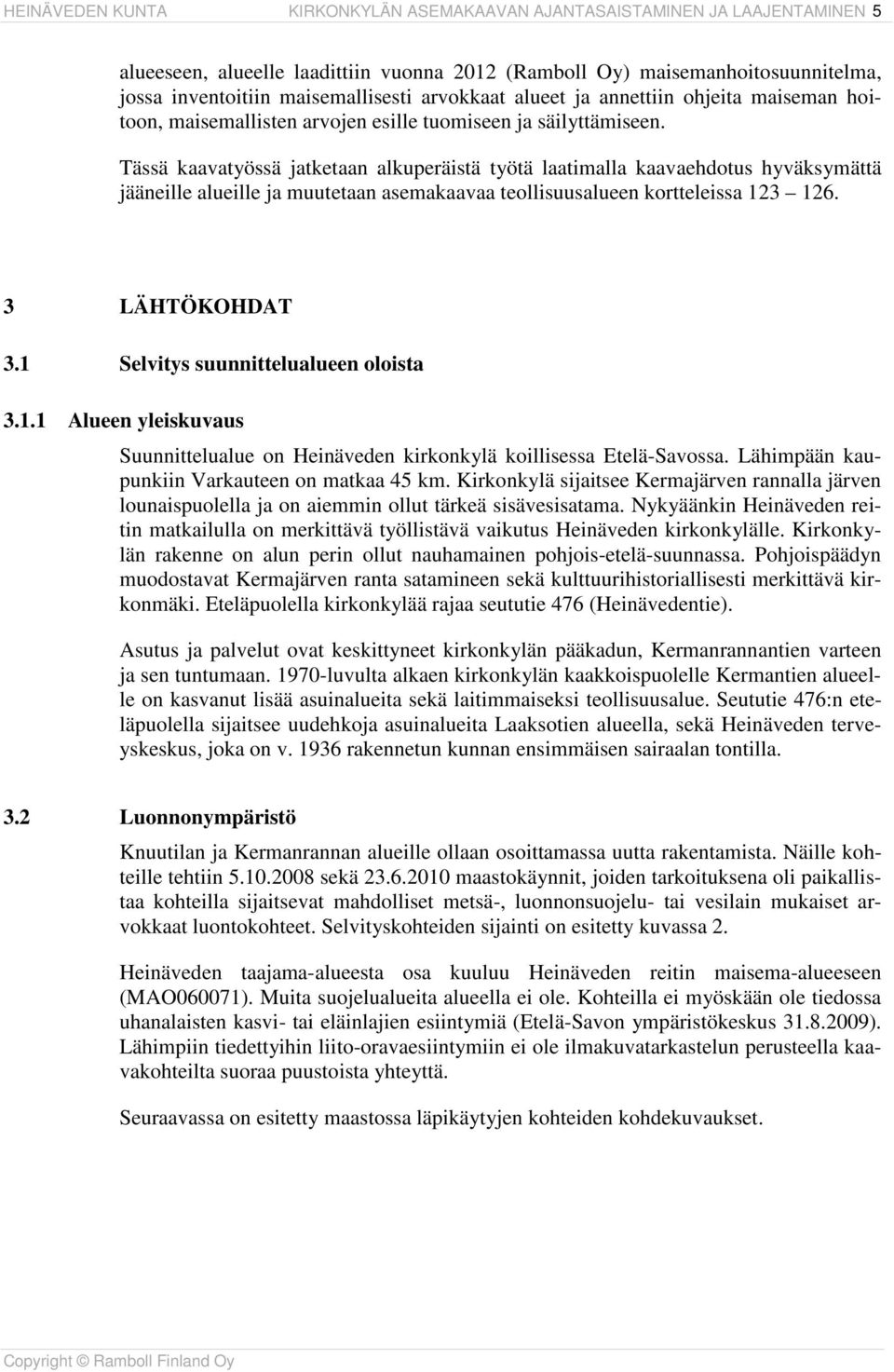 Tässä kaavatyössä jatketaan alkuperäistä työtä laatimalla kaavaehdotus hyväksymättä jääneille alueille ja muutetaan asemakaavaa teollisuusalueen kortteleissa 123 126. 3 LÄHTÖKOHDAT 3.