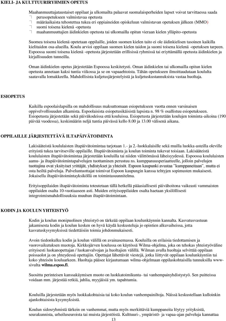 ylläpito-opetusta Suomea toisena kielenä opetetaan oppilaille, joiden suomen kielen taito ei ole äidinkielisen tasoinen kaikilla kielitaidon osa-alueilla.