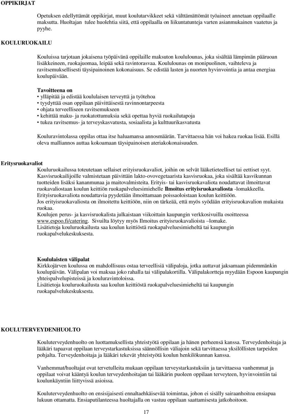 Kouluissa tarjotaan jokaisena työpäivänä oppilaille maksuton koululounas, joka sisältää lämpimän pääruoan lisäkkeineen, ruokajuomaa, leipää sekä ravintorasvaa.