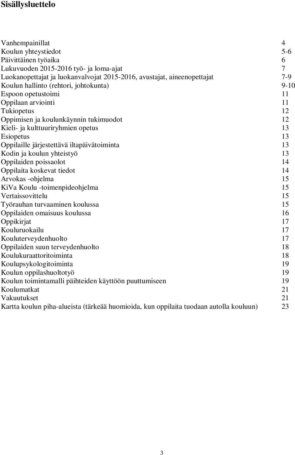 Oppilaille järjestettävä iltapäivätoiminta 13 Kodin ja koulun yhteistyö 13 Oppilaiden poissaolot 14 Oppilaita koskevat tiedot 14 Arvokas -ohjelma 15 KiVa Koulu -toimenpideohjelma 15 Vertaissovittelu