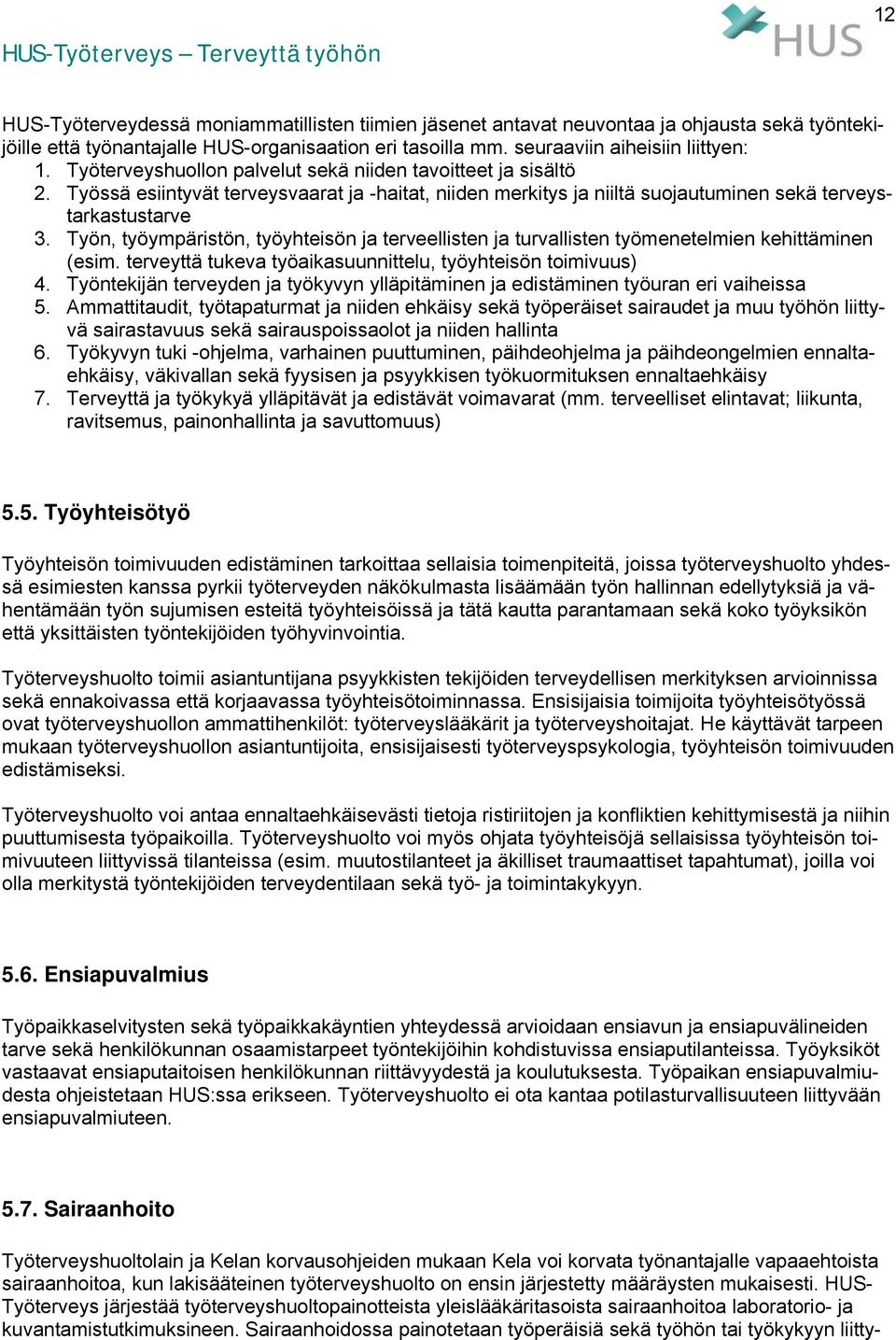 Työn, työympäristön, työyhteisön ja terveellisten ja turvallisten työmenetelmien kehittäminen (esim. terveyttä tukeva työaikasuunnittelu, työyhteisön toimivuus) 4.