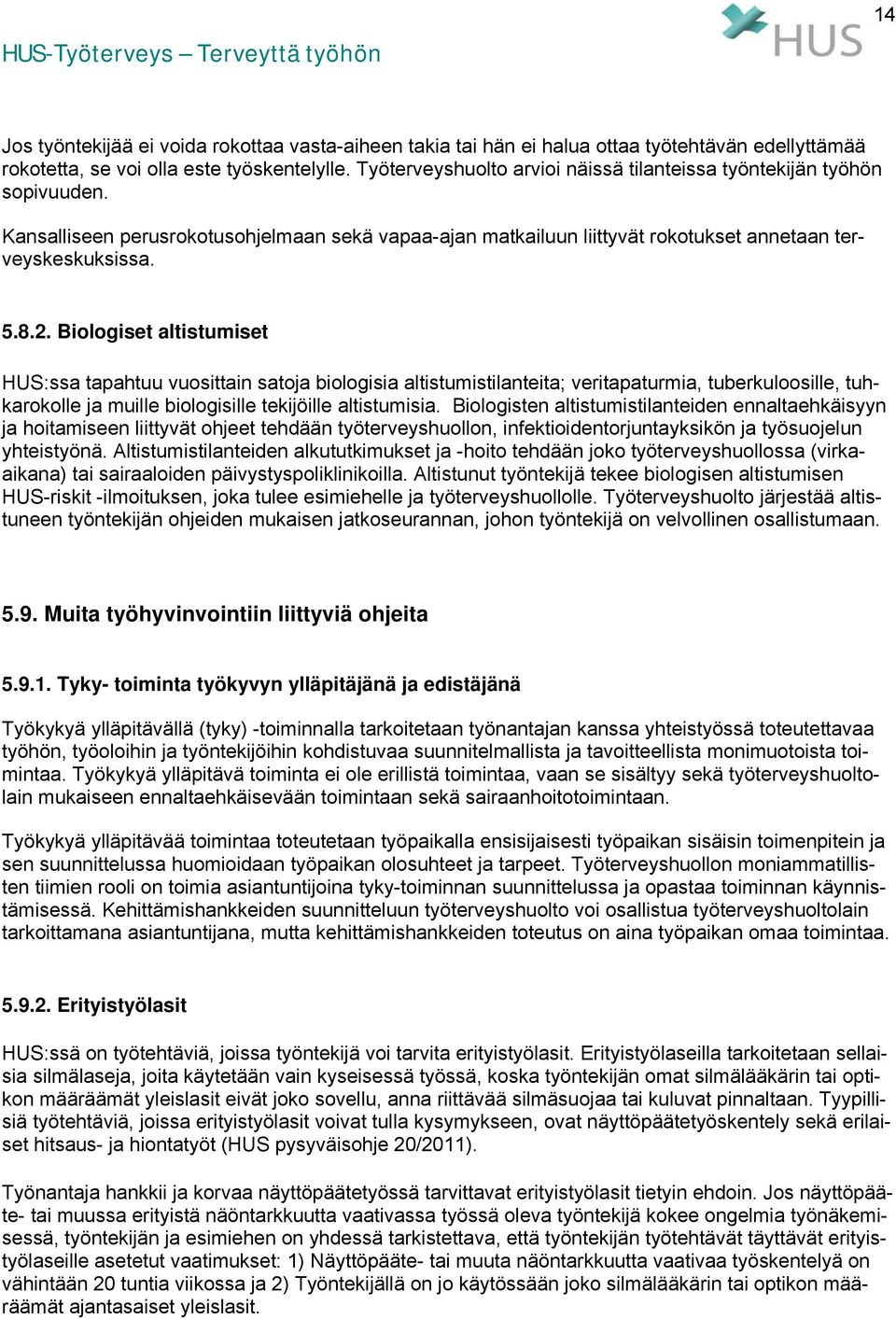 Biologiset altistumiset HUS:ssa tapahtuu vuosittain satoja biologisia altistumistilanteita; veritapaturmia, tuberkuloosille, tuhkarokolle ja muille biologisille tekijöille altistumisia.