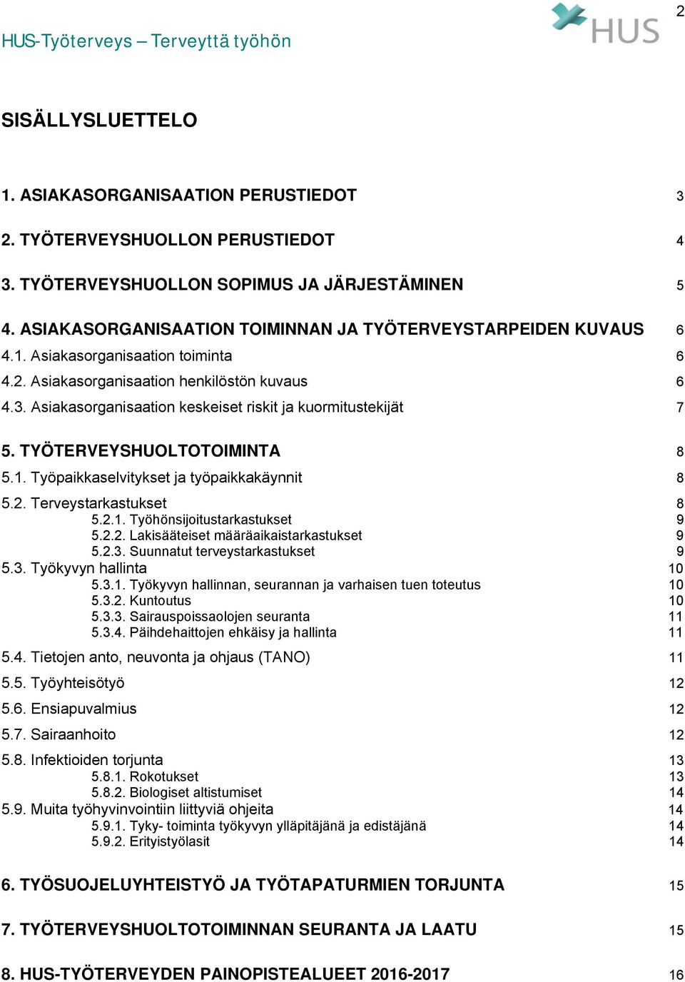 Asiakasorganisaation keskeiset riskit ja kuormitustekijät 7 5. TYÖTERVEYSHUOLTOTOIMINTA 8 5.1. Työpaikkaselvitykset ja työpaikkakäynnit 8 5.2. Terveystarkastukset 8 5.2.1. Työhönsijoitustarkastukset 9 5.