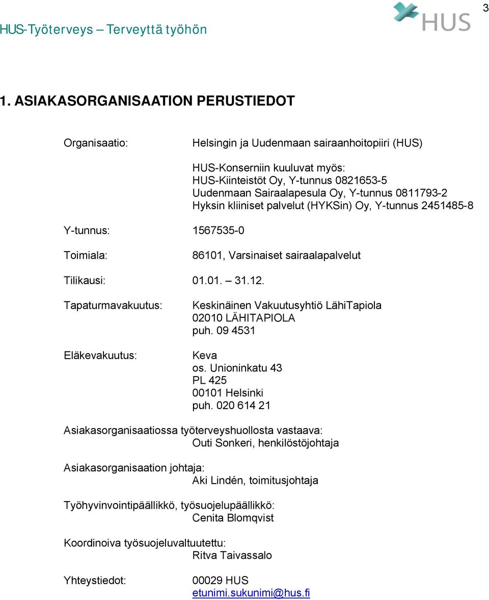 Tapaturmavakuutus: Eläkevakuutus: Keskinäinen Vakuutusyhtiö LähiTapiola 02010 LÄHITAPIOLA puh. 09 4531 Keva os. Unioninkatu 43 PL 425 00101 Helsinki puh.