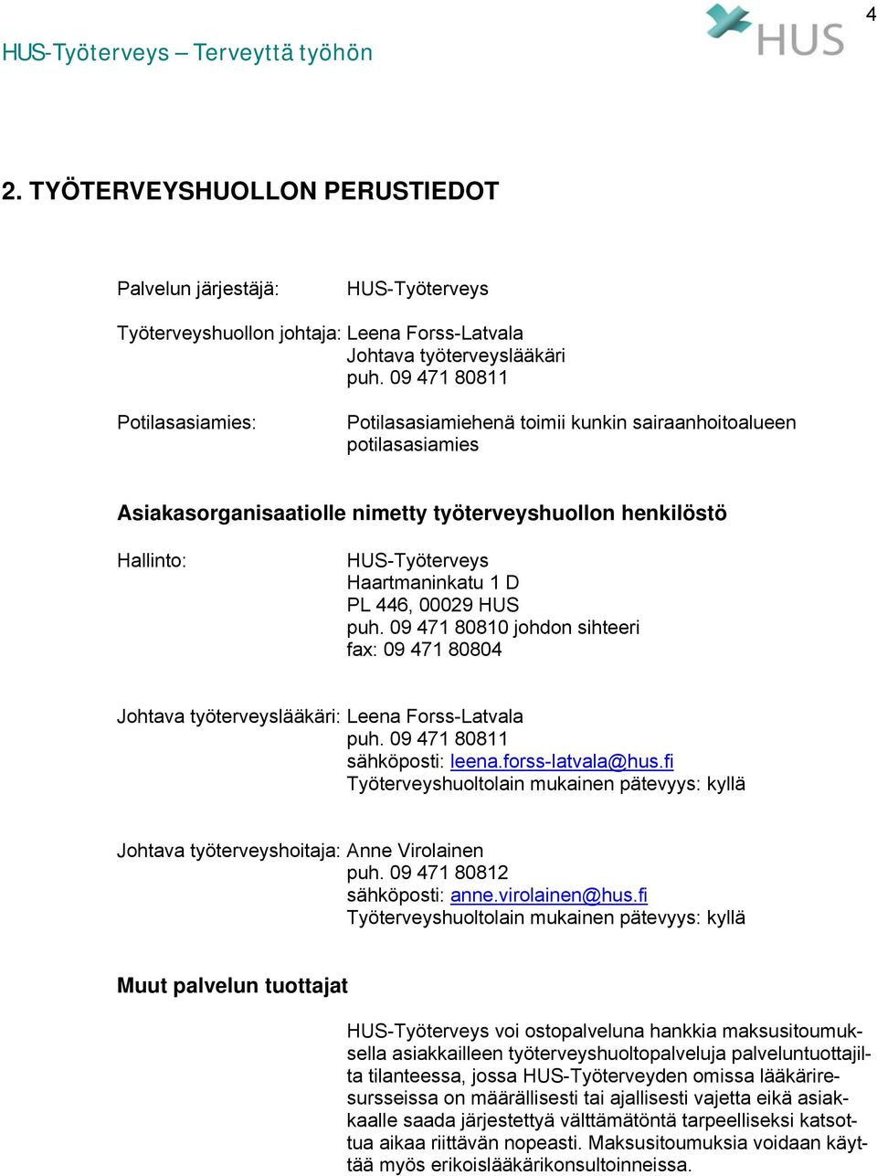 D PL 446, 00029 HUS puh. 09 471 80810 johdon sihteeri fax: 09 471 80804 Johtava työterveyslääkäri: Leena Forss-Latvala puh. 09 471 80811 sähköposti: leena.forss-latvala@hus.