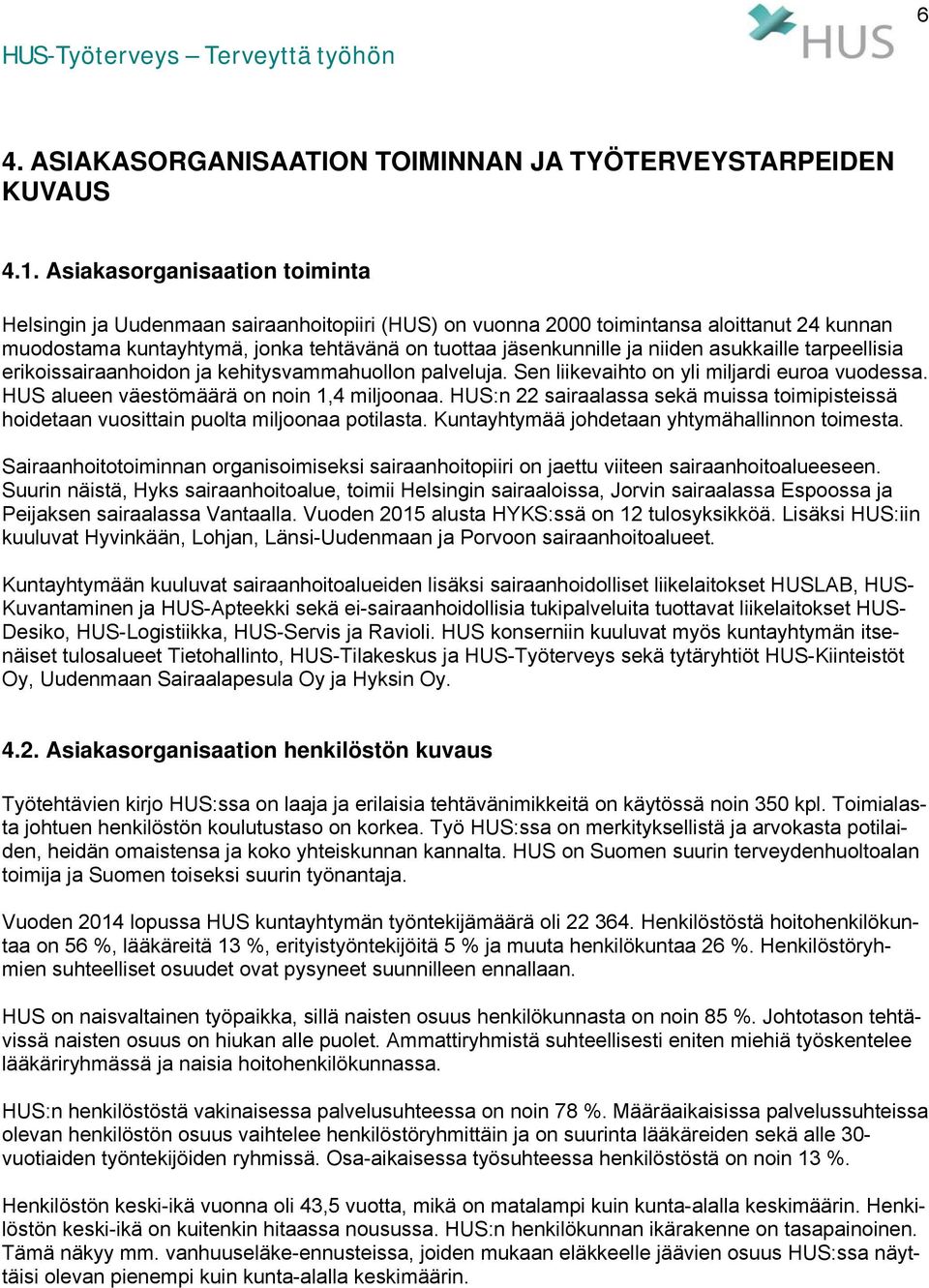 asukkaille tarpeellisia erikoissairaanhoidon ja kehitysvammahuollon palveluja. Sen liikevaihto on yli miljardi euroa vuodessa. HUS alueen väestömäärä on noin 1,4 miljoonaa.