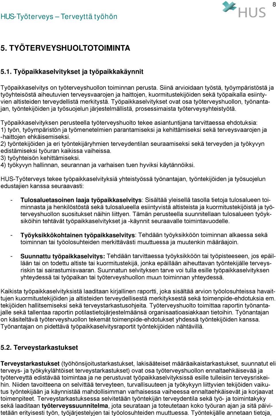 Työpaikkaselvitykset ovat osa työterveyshuollon, työnantajan, työntekijöiden ja työsuojelun järjestelmällistä, prosessimaista työterveysyhteistyötä.