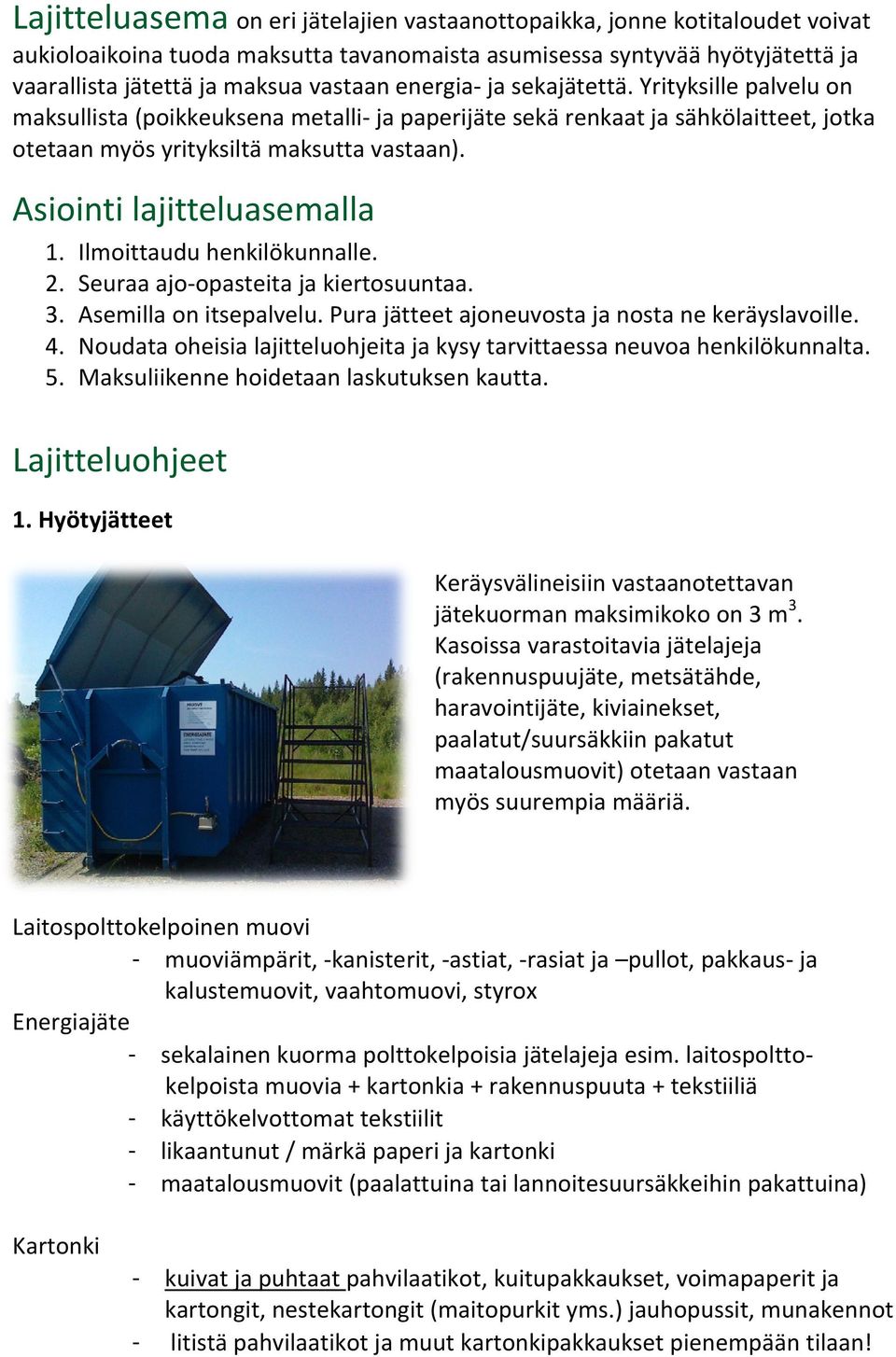 Asiointi lajitteluasemalla 1. Ilmoittaudu henkilökunnalle. 2. Seuraa ajo opasteita ja kiertosuuntaa. 3. Asemilla on itsepalvelu. Pura jätteet ajoneuvosta ja nosta ne keräyslavoille. 4.