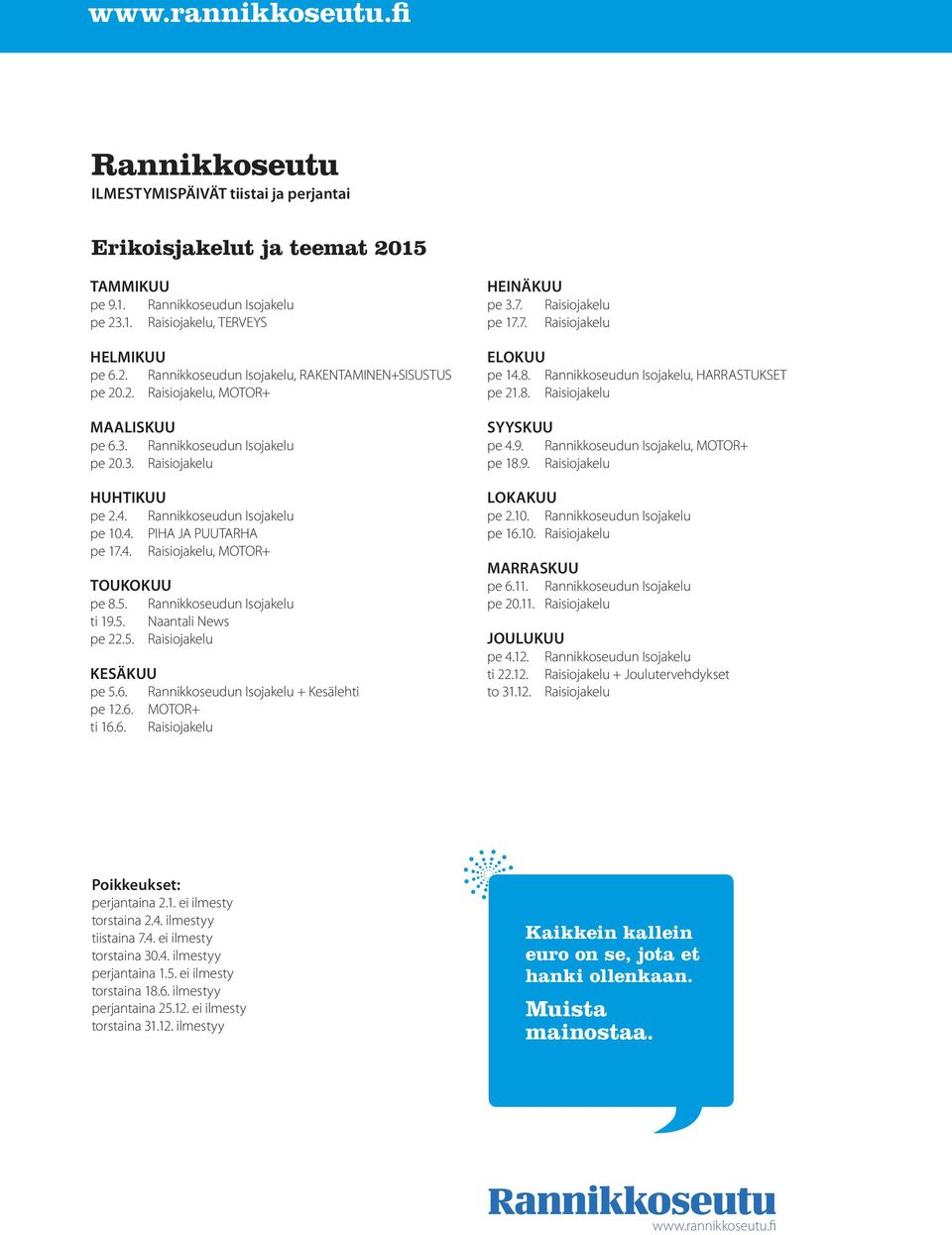 5. Rannikkoseudun Isojakelu ti 19.5. Naantali News pe 22.5. Raisiojakelu KESÄKUU pe 5.6. Rannikkoseudun Isojakelu + Kesälehti pe 12.6. MOTOR+ ti 16.6. Raisiojakelu HEINÄKUU pe 3.7. Raisiojakelu pe 17.