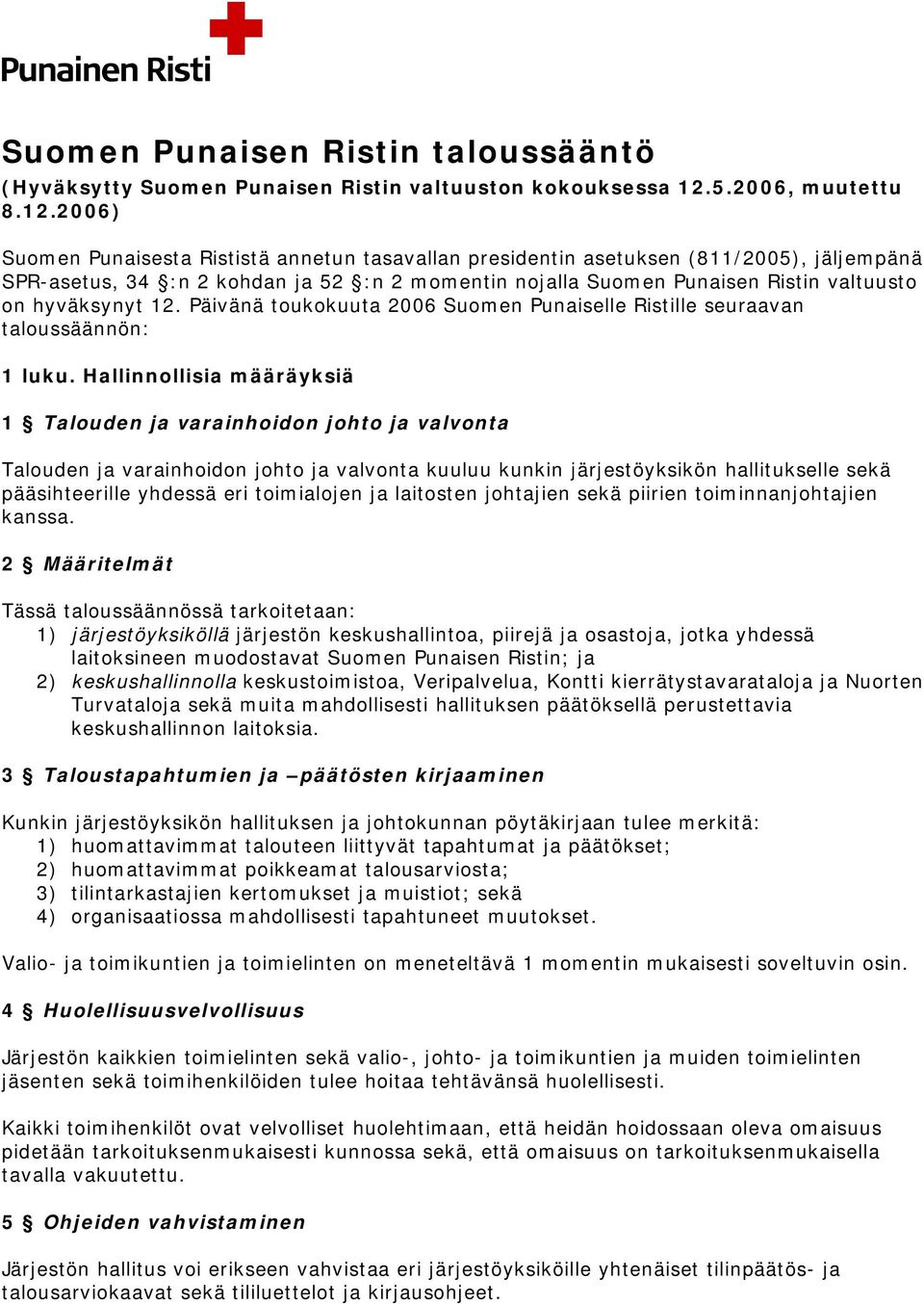 2006) Suomen Punaisesta Rististä annetun tasavallan presidentin asetuksen (811/2005), jäljempänä SPR-asetus, 34 :n 2 kohdan ja 52 :n 2 momentin nojalla Suomen Punaisen Ristin valtuusto on hyväksynyt