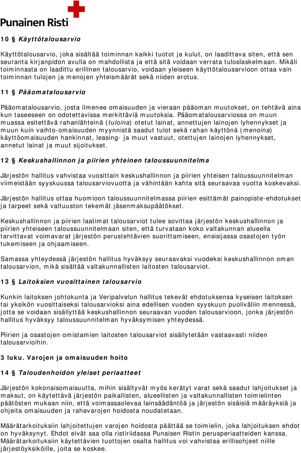 11 Pääomatalousarvio Pääomatalousarvio, josta ilmenee omaisuuden ja vieraan pääoman muutokset, on tehtävä aina kun taseeseen on odotettavissa merkittäviä muutoksia.