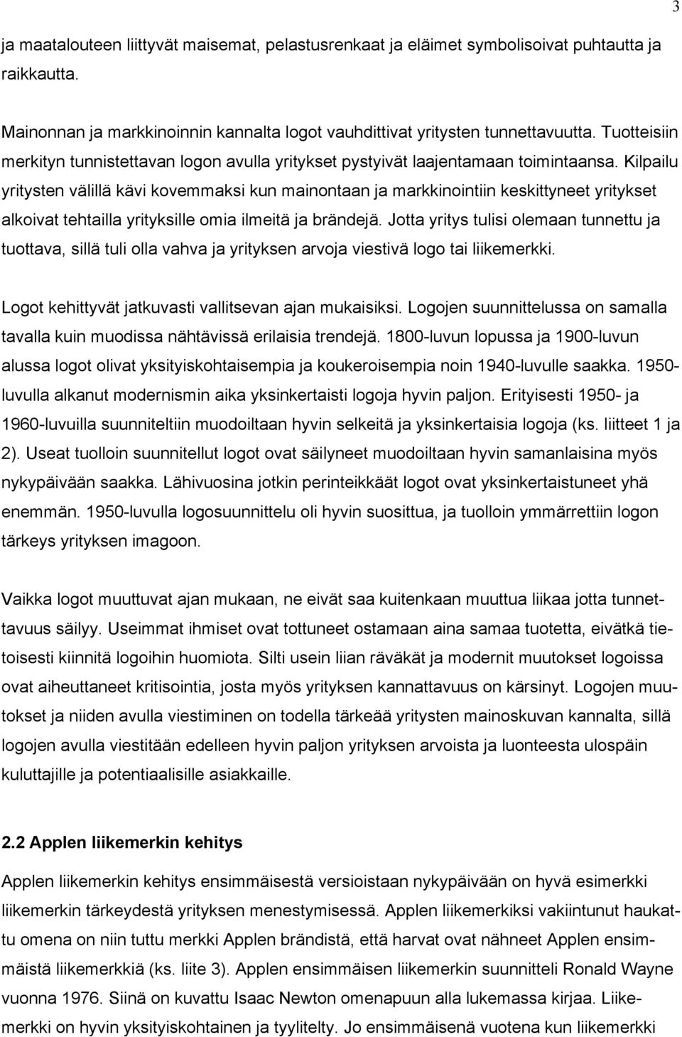 Kilpailu yritysten välillä kävi kovemmaksi kun mainontaan ja markkinointiin keskittyneet yritykset alkoivat tehtailla yrityksille omia ilmeitä ja brändejä.