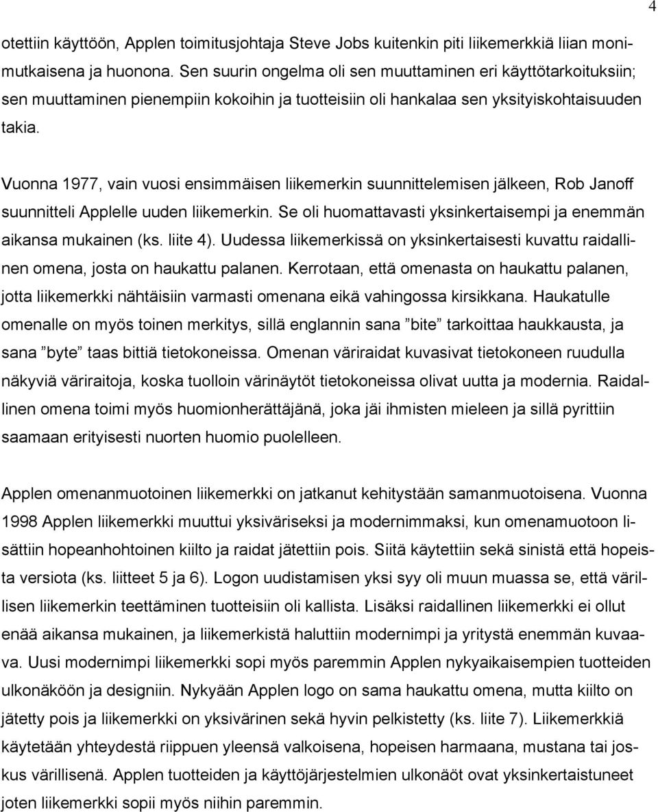 Vuonna 1977, vain vuosi ensimmäisen liikemerkin suunnittelemisen jälkeen, Rob Janoff suunnitteli Applelle uuden liikemerkin. Se oli huomattavasti yksinkertaisempi ja enemmän aikansa mukainen (ks.