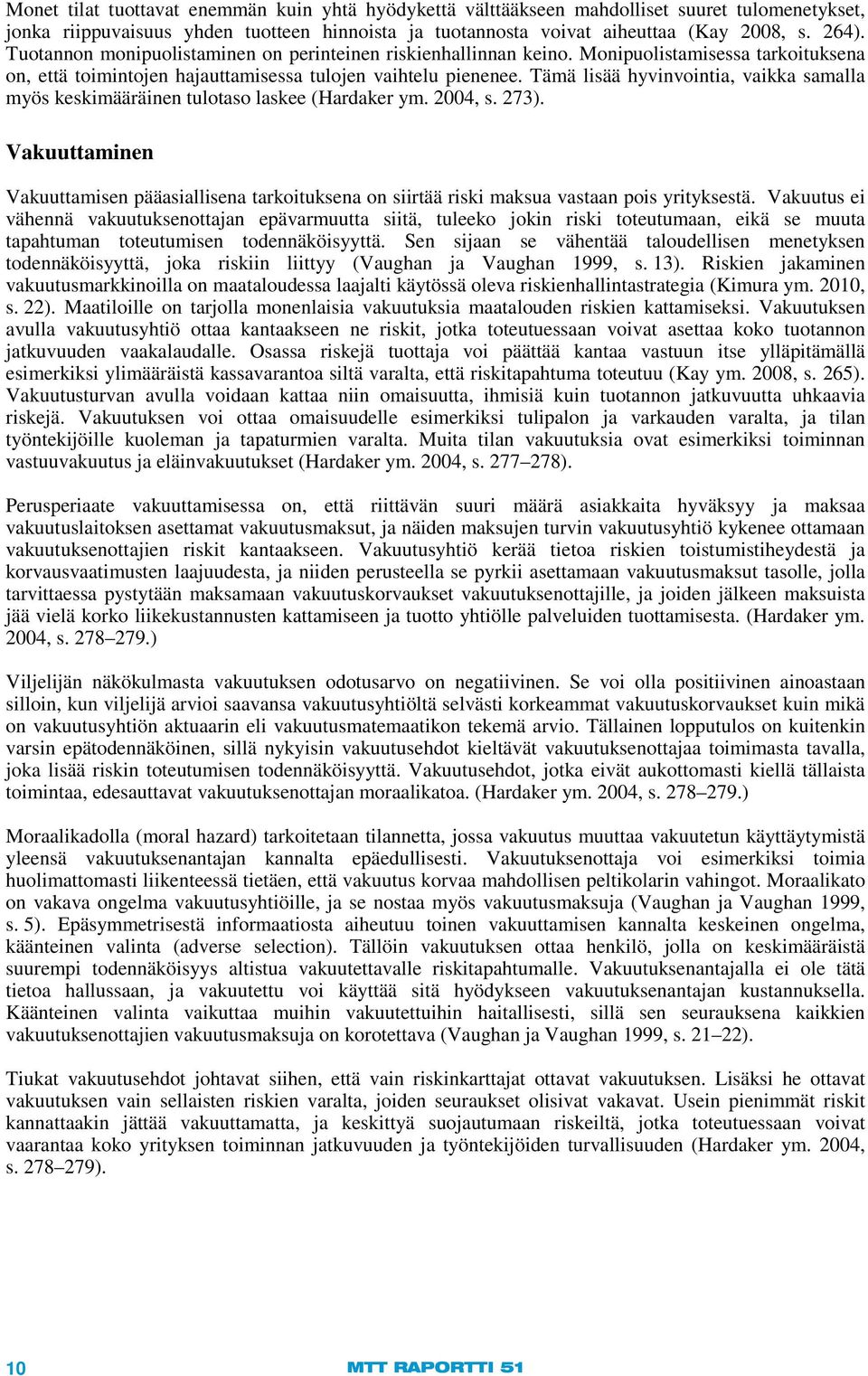 Tämä lisää hyvinvointia, vaikka samalla myös keskimääräinen tulotaso laskee (Hardaker ym. 2004, s. 273).