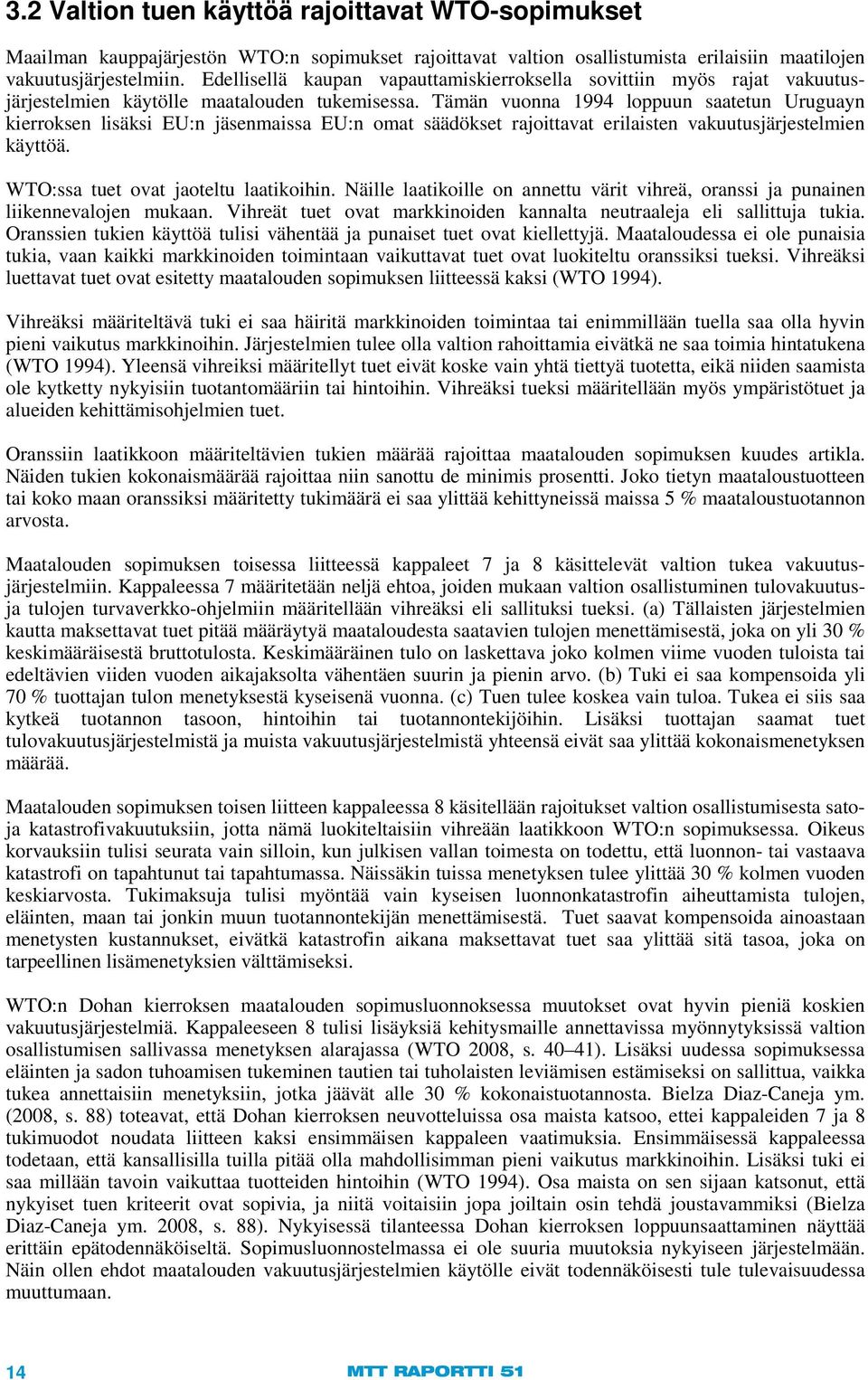 Tämän vuonna 1994 loppuun saatetun Uruguayn kierroksen lisäksi EU:n jäsenmaissa EU:n omat säädökset rajoittavat erilaisten vakuutusjärjestelmien käyttöä. WTO:ssa tuet ovat jaoteltu laatikoihin.