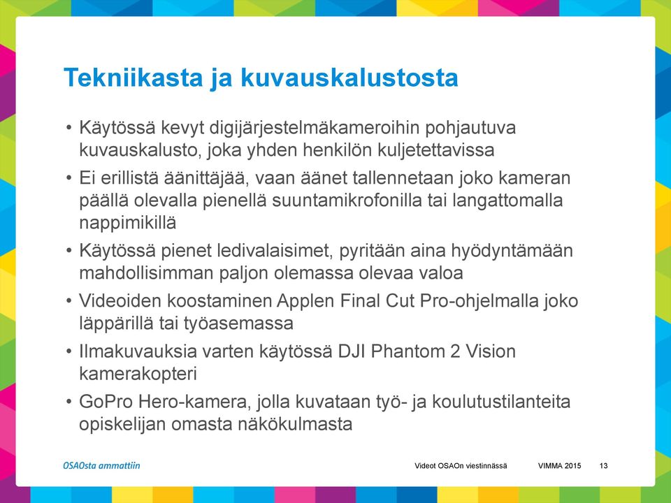 hyödyntämään mahdollisimman paljon olemassa olevaa valoa Videoiden koostaminen Applen Final Cut Pro-ohjelmalla joko läppärillä tai työasemassa Ilmakuvauksia varten