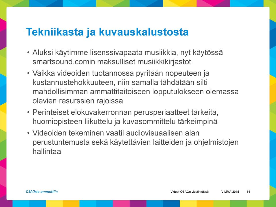 mahdollisimman ammattitaitoiseen lopputulokseen olemassa olevien resurssien rajoissa Perinteiset elokuvakerronnan perusperiaatteet tärkeitä,