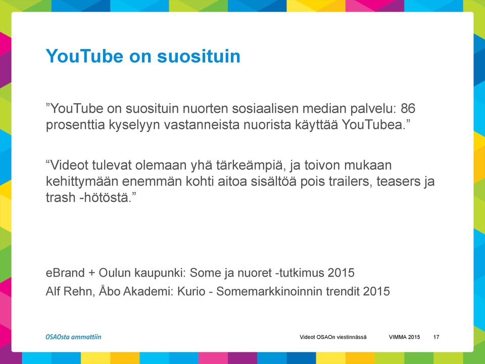 Videot tulevat olemaan yhä tärkeämpiä, ja toivon mukaan kehittymään enemmän kohti aitoa sisältöä pois